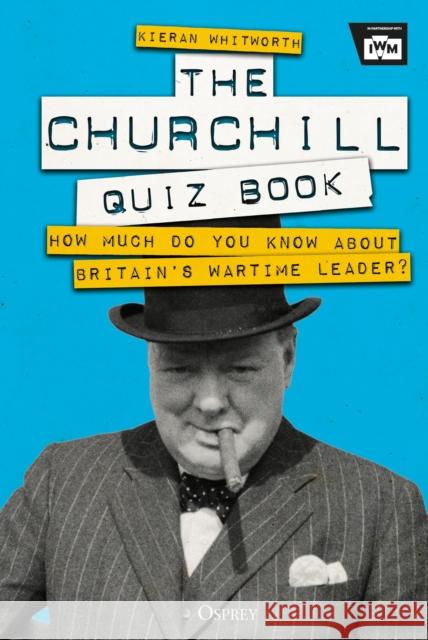 The Churchill Quiz Book: How much do you know about Britain's wartime leader? Kieran Whitworth 9781472845771 Bloomsbury Publishing PLC - książka