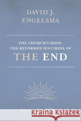 The Church's Hope: The Reformed Doctrine of the End: Volume 2: The Coming of Christ David J Engelsma 9781736815427 Reformed Free Publishing Association - książka