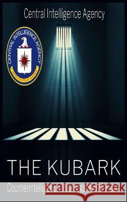 The CIA Document of Human Manipulation: Kubark Counterintelligence Interrogation Manual: Kubark Counterintelligence Interrogation Manual The Central Intelligence Agency, Cia 9781638233237 www.bnpublishing.com - książka