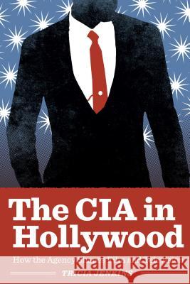 The CIA in Hollywood: How the Agency Shapes Film and Television Tricia Jenkins   9780292754362 University of Texas Press - książka