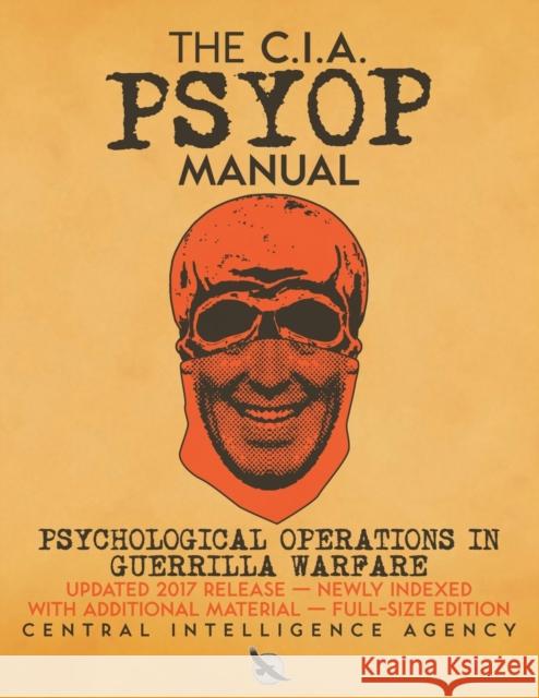 The CIA PSYOP Manual - Psychological Operations in Guerrilla Warfare: Updated 2017 Release - Newly Indexed - With Additional Material - Full-Size Edit Central Intelligence Agency Rick Carlile Carlile Media 9781949117202 Carlile Media - książka