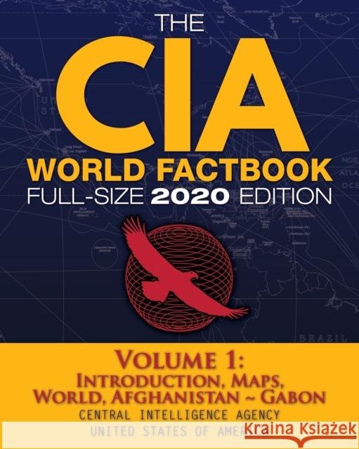 The CIA World Factbook Volume 1 - Full-Size 2020 Edition: Giant Format, 600+ Pages: The #1 Global Reference, Complete & Unabridged - Vol. 1 of 3, Intr Central Intelligence Agency Carlile Media 9781949117134 Carlile Media - książka