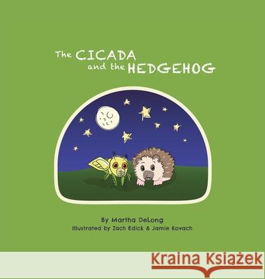 The Cicada and the Hedgehog Martha DeLong, Zach Edick, Jamie Kovach 9781543497458 Xlibris Nz - książka
