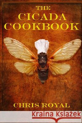 The Cicada Cookbook Chris Royal 9781532863196 Createspace Independent Publishing Platform - książka