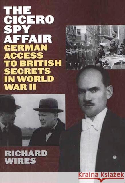 The Cicero Spy Affair: German Access to British Secrets in World War II Wires, Richard 9780275964566 Praeger Publishers - książka