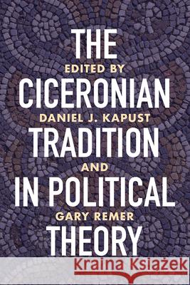 The Ciceronian Tradition in Political Theory Daniel J. Kapust Daniel J. Kapust Gary Remer 9780299330101 University of Wisconsin Press - książka