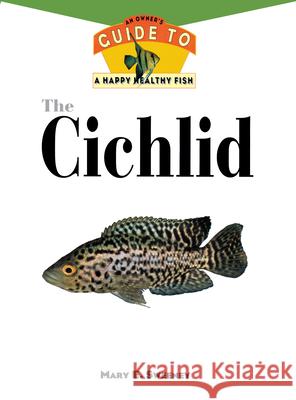 The Cichlids: An Owner's Guide to a Happy Healthy Fish  Sweeney 9781582450162  - książka