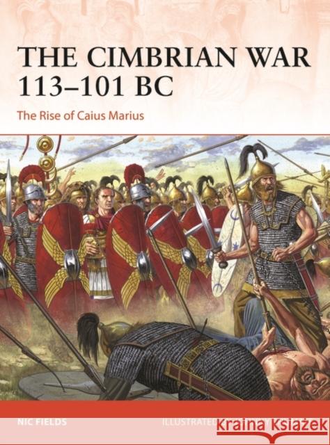 The Cimbrian War 113–101 BC: The Rise of Caius Marius Nic Fields 9781472854919 Bloomsbury Publishing PLC - książka
