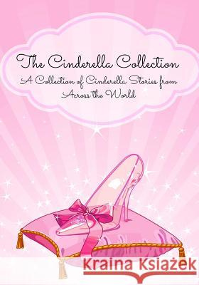 The Cinderella Collection: A Collection of Cinderella Stories from Across the World Anonymous                                Carmen Huipe 9781610424165 Golgotha Press, Inc. - książka