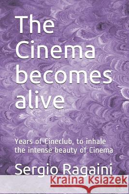 The Cinema becomes alive: Years of Cineclub, to inhale the intense beauty of Cinema Sergio Ragaini 9781095457993 Independently Published - książka