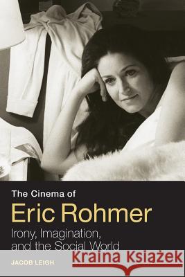 The Cinema of Eric Rohmer: Irony, Imagination, and the Social World Leigh, Jacob 9781441198310  - książka