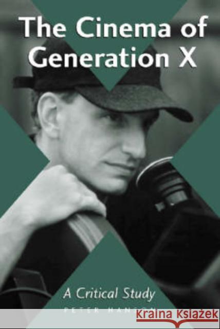 The Cinema of Generation X: A Critical Study of Films and Directors Hanson, Peter 9780786413348 McFarland & Company - książka