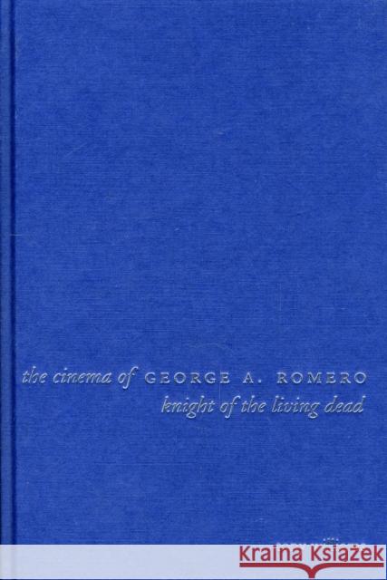 The Cinema of George A. Romero: Knight of the Living Dead Williams, Tony 9781903364628 Wallflower Press - książka