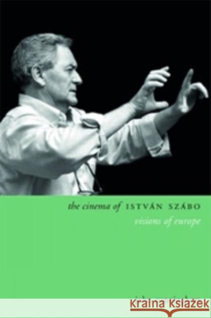 The Cinema of István Szabó: Visions of Europe Cunningham, John 9780231171984 John Wiley & Sons - książka