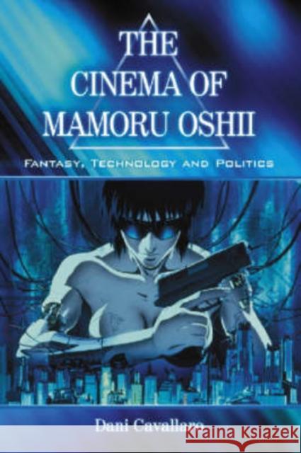 The Cinema of Mamoru Oshii: Fantasy, Technology and Politics Cavallaro, Dani 9780786427642 McFarland & Company - książka