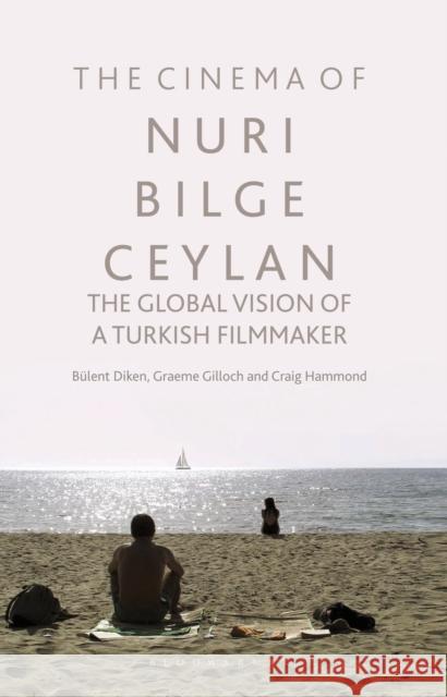 The Cinema of Nuri Bilge Ceylan: The Global Vision of a Turkish Filmmaker B Diken Graeme Gilloch Craig Hammond 9781350252301 Bloomsbury Academic - książka