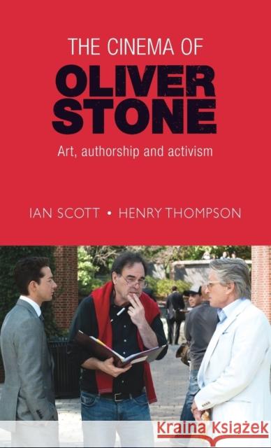 The Cinema of Oliver Stone: Art, Authorship and Activism Ian Scott Henry Thompson 9780719099168 Manchester University Press - książka