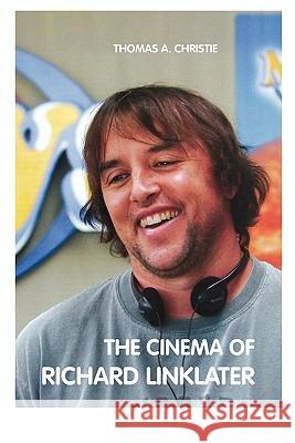 THE Cinema of Richard Linklater THOMAS A. CHRISTIE 9781861712486 Crescent Moon Publishing - książka