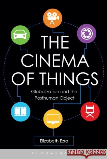 The Cinema of Things: Globalization and the Posthuman Object Elizabeth Ezra 9781501352492 Bloomsbury Academic - książka