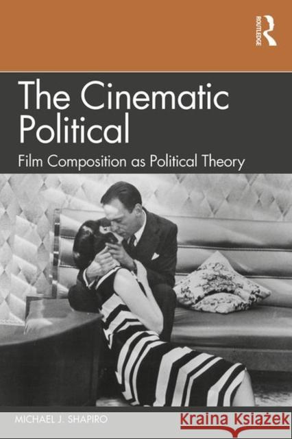 The Cinematic Political: Film Composition as Political Theory Shapiro, Michael J. 9781138596177 Routledge - książka