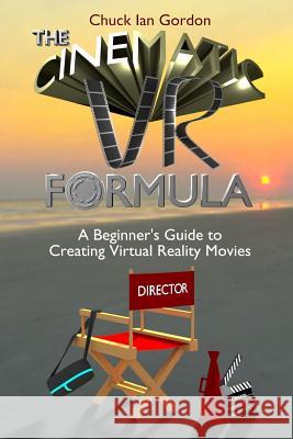 The Cinematic VR Formula: A Beginner's Guide to Creating Virtual Reality Movies Chuck Ian Gordon 9783944218113 Gordon's Arcade - książka