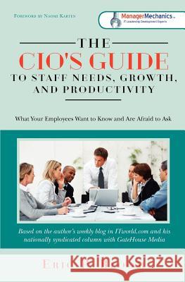 The CIO's Guide to Staff Needs, Growth and Productivity: What Your Employees Want to Know and Are Afraid to Ask Bloom, Eric P. 9781481183734 Createspace - książka