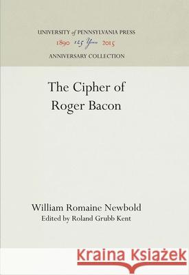 The Cipher of Roger Bacon William Romaine Newbold Roland Grubb Kent 9781512813340 University of Pennsylvania Press - książka