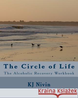 The Circle of Life: The Alcoholic Recovery Workbook Kj Nivin 9781449991937 Createspace - książka