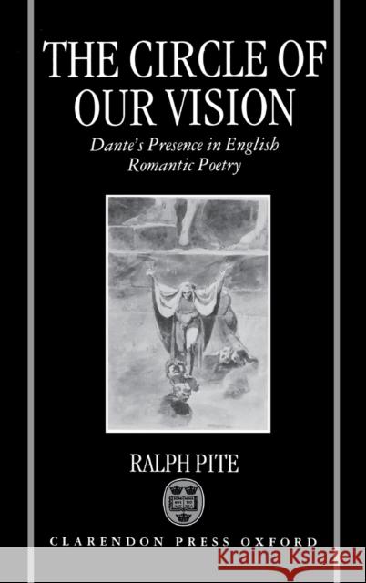 The Circle of Our Vision: Dante's Presence in English Romantic Poetry Ralph Pite 9780198112945 Clarendon Press - książka