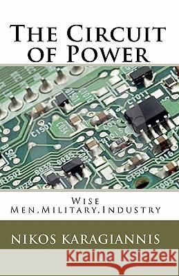 The Circuit of Power: Wise Men, Military, Industry Nikos Karagiannis 9781453614822 Createspace - książka