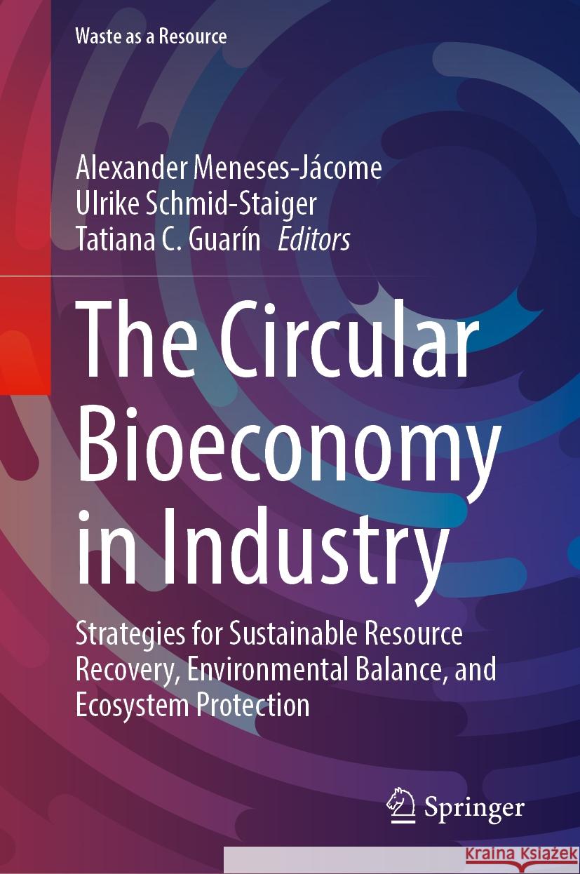 The Circular Bioeconomy in Industry: Strategies for Sustainable Resource Recovery, Environmental Balance, and Ecosystem Protection Alexander Meneses-Jácome, Ulrike Schmid-Staiger, Tatiana C. Guarín 9783031843587 Springer International Publishing AG - książka