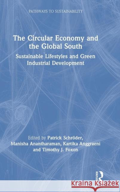 The Circular Economy and the Global South: Sustainable Lifestyles and Green Industrial Development Patrick Schroder Manisha Anantharaman Kartika Anggraeni 9781138358928 Routledge - książka
