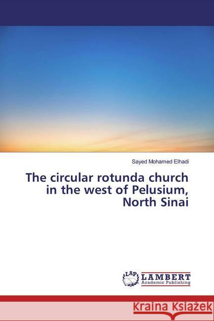 The circular rotunda church in the west of Pelusium, North Sinai Elhadi, Sayed Mohamed 9786200228338 LAP Lambert Academic Publishing - książka