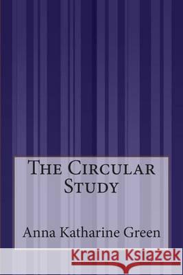 The Circular Study Anna Katharine Green 9781505425260 Createspace - książka