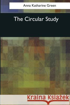 The Circular Study Anna Katharine Green 9781545042656 Createspace Independent Publishing Platform - książka