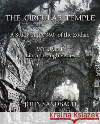 The Circular Temple Volume II: Libra through Pisces: A Study of the 360° of the Zodiac Sandbach, John 9781984964984 Createspace Independent Publishing Platform - książka