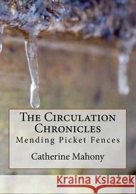 The Circulation Chronicles: Mending Picket Fences MS Catherine Johanna Mahony 9781987588255 Createspace Independent Publishing Platform - książka