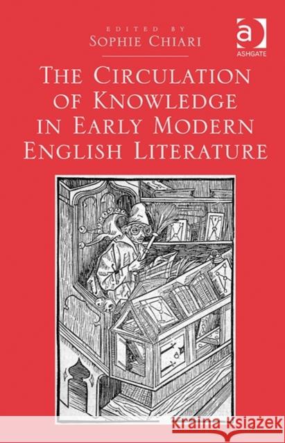 The Circulation of Knowledge in Early Modern English Literature    9781472449153 Ashgate Publishing Limited - książka