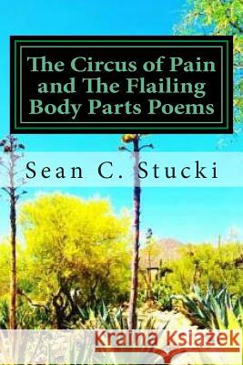 The Circus Of Pain And The Flailing Body Parts Poems Stucki, Sean C. 9781500921248 Createspace - książka