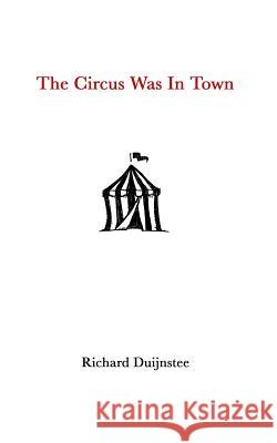 The Circus Was In Town Richard Arthur Duijnstee 9781097190164 Independently Published - książka