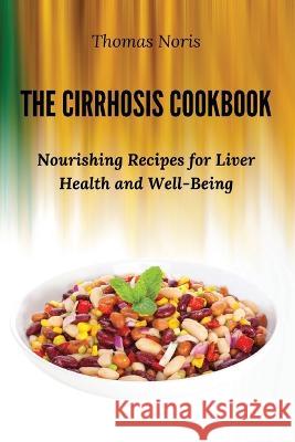 The Cirrhosis Cookbook: Nourishing Recipes for Liver Health and Well-Being Thomas Noris   9788367110693 Thomas Noris - książka