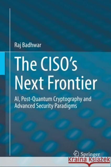 The Ciso's Next Frontier: Ai, Post-Quantum Cryptography and Advanced Security Paradigms Badhwar, Raj 9783030753535 Springer - książka