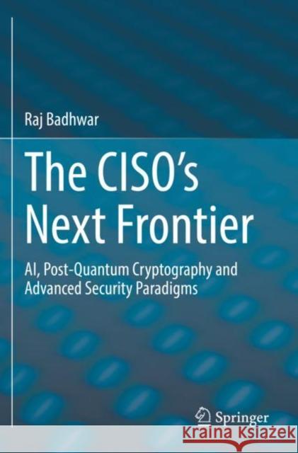 The Ciso's Next Frontier: Ai, Post-Quantum Cryptography and Advanced Security Paradigms Badhwar, Raj 9783030753566 Springer International Publishing - książka