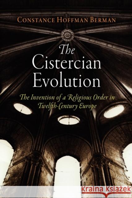 The Cistercian Evolution: The Invention of a Religious Order in Twelfth-Century Europe Berman, Constance Hoffman 9780812221022 University of Pennsylvania Press - książka