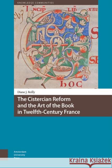 The Cistercian Reform and the Art of the Book in Twelfth-Century France Diane J. Reilly 9789462985940 Amsterdam University Press - książka