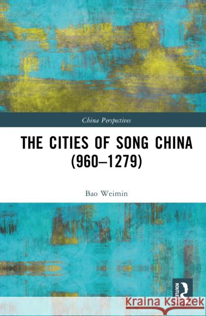 The Cities of the Song China (960–1279) Bao Weimin 9781041023081 Taylor & Francis Ltd - książka
