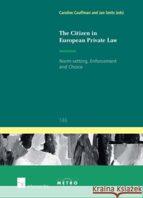 The Citizen in European Private Law: Norm-Setting, Enforcement and Choicevolume 146 Cauffman, Caroline 9781780683737 Intersentia Ltd - książka