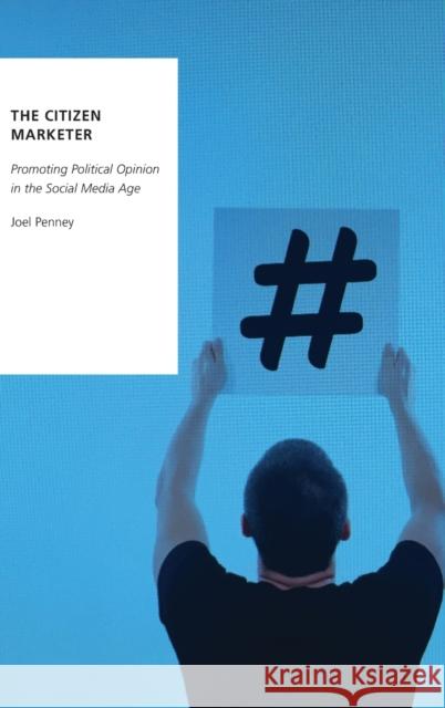 The Citizen Marketer: Promoting Political Opinion in the Social Media Age Joel Penney 9780190658052 Oxford University Press, USA - książka
