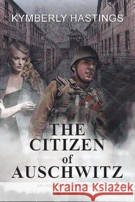 The Citizen of Auschwitz: : An Unexpected Resistance Kymberly Hastings 9781958690604 Quantum Discovery - książka