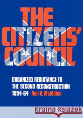 The Citizens' Council: Organized Resistance to the Second Reconstruction, 1954-64 McMillen, Neil R. 9780252064418 University of Illinois Press - książka